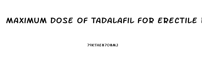 Maximum Dose Of Tadalafil For Erectile Dysfunction