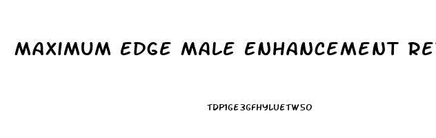 Maximum Edge Male Enhancement Reviews