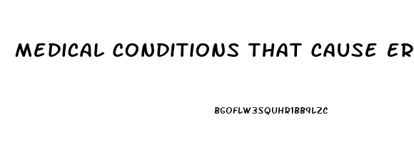 Medical Conditions That Cause Erectile Dysfunction