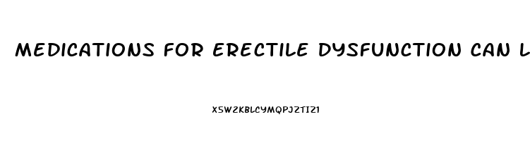 Medications For Erectile Dysfunction Can Lead To