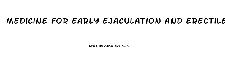 Medicine For Early Ejaculation And Erectile Dysfunction