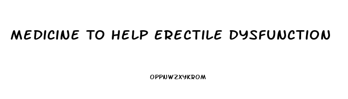 Medicine To Help Erectile Dysfunction