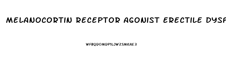 Melanocortin Receptor Agonist Erectile Dysfunction