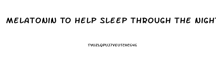 Melatonin To Help Sleep Through The Night