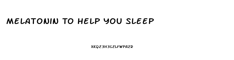 Melatonin To Help You Sleep