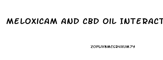 Meloxicam And Cbd Oil Interaction