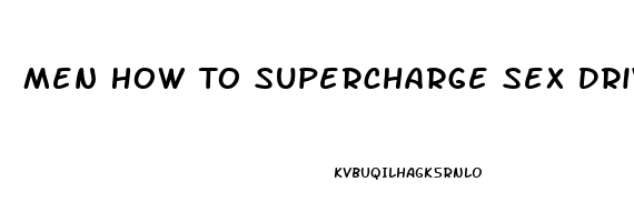 Men How To Supercharge Sex Drive