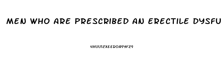 Men Who Are Prescribed An Erectile Dysfunction Drug Such As Sildenafil