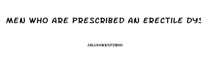 Men Who Are Prescribed An Erectile Dysfunction Drug Such As Sildenafil