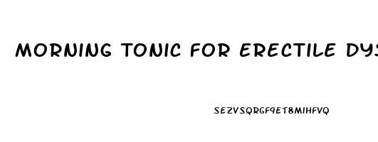 Morning Tonic For Erectile Dysfunction