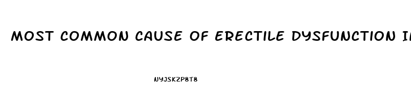 Most Common Cause Of Erectile Dysfunction In Male