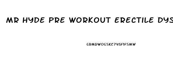 Mr Hyde Pre Workout Erectile Dysfunction