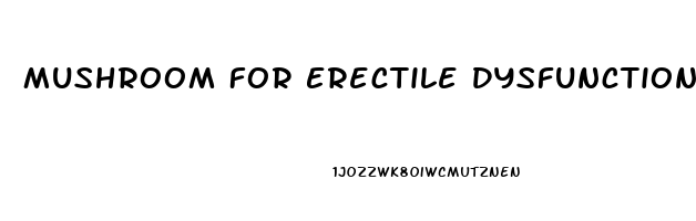 Mushroom For Erectile Dysfunction