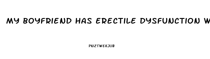 My Boyfriend Has Erectile Dysfunction What Should I Do