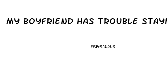 My Boyfriend Has Trouble Staying Hard