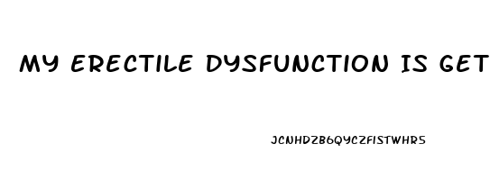 My Erectile Dysfunction Is Getting Worse