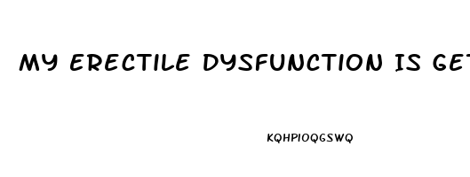 My Erectile Dysfunction Is Getting Worse