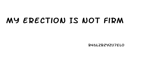 My Erection Is Not Firm