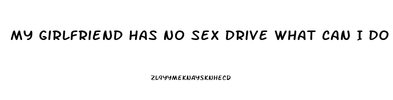 My Girlfriend Has No Sex Drive What Can I Do