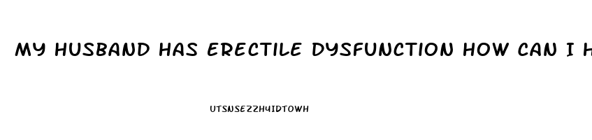 My Husband Has Erectile Dysfunction How Can I Help