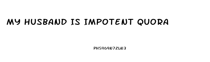 My Husband Is Impotent Quora