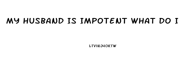 My Husband Is Impotent What Do I Do