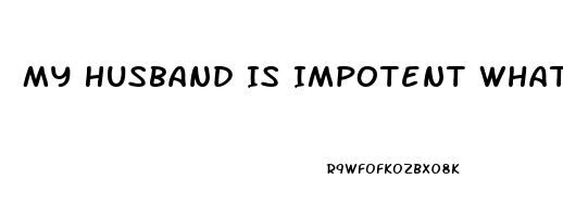 My Husband Is Impotent What Do I Do