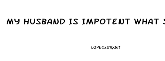 My Husband Is Impotent What Should I Do