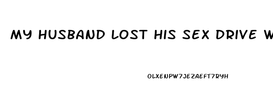 My Husband Lost His Sex Drive What Do I Do