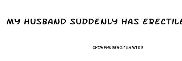 My Husband Suddenly Has Erectile Dysfunction