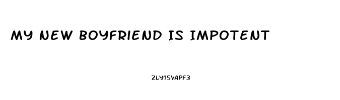 My New Boyfriend Is Impotent