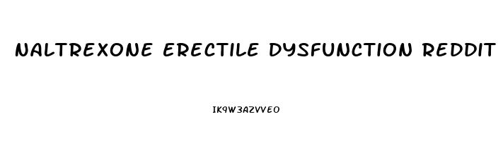 Naltrexone Erectile Dysfunction Reddit