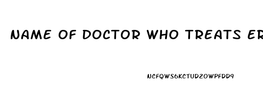 Name Of Doctor Who Treats Erectile Dysfunction