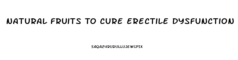 Natural Fruits To Cure Erectile Dysfunction