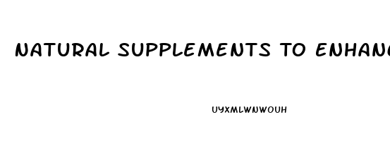 Natural Supplements To Enhance Male Libido