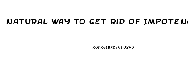 Natural Way To Get Rid Of Impotence