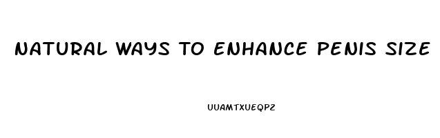 Natural Ways To Enhance Penis Size