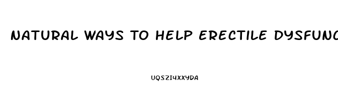 Natural Ways To Help Erectile Dysfunction