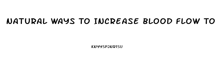 Natural Ways To Increase Blood Flow To Penis