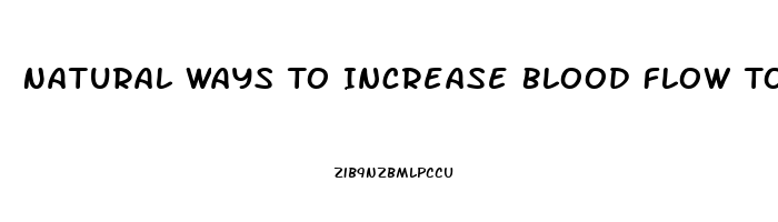 Natural Ways To Increase Blood Flow To Penis