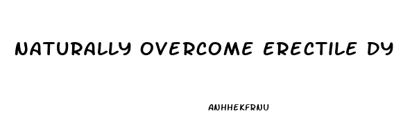 Naturally Overcome Erectile Dysfunction