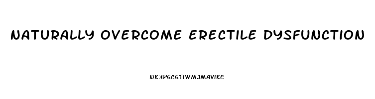 Naturally Overcome Erectile Dysfunction