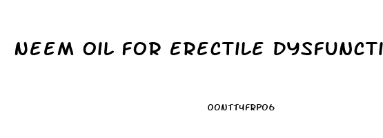 Neem Oil For Erectile Dysfunction