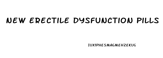New Erectile Dysfunction Pills