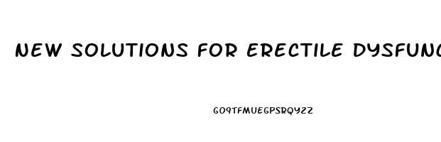 New Solutions For Erectile Dysfunction