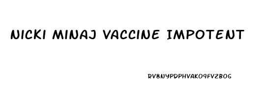 Nicki Minaj Vaccine Impotent