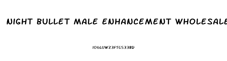 Night Bullet Male Enhancement Wholesale