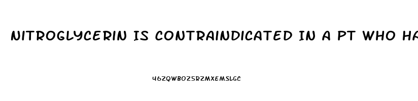 Nitroglycerin Is Contraindicated In A Pt Who Has Taken Sildenafil