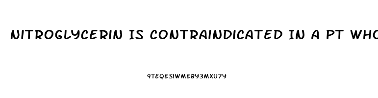 Nitroglycerin Is Contraindicated In A Pt Who Has Taken Sildenafil