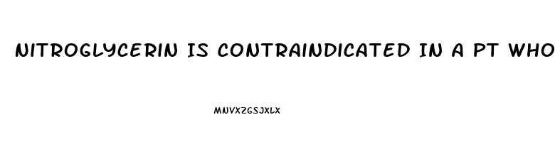 Nitroglycerin Is Contraindicated In A Pt Who Has Taken Sildenafil